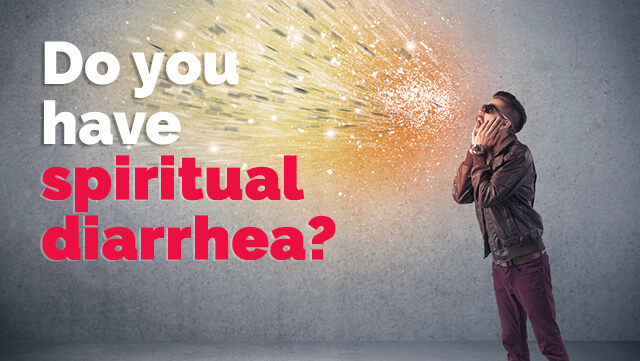 Do You Have Spiritual Diarrhea?
